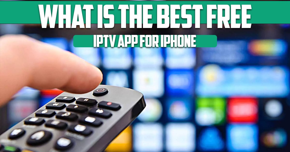 What Is the Best Free IPTV App for iPhone